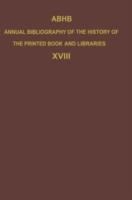 ABHB Annual Bibliography of the History of the Printed Book and Libraries: Volume 18: Publications of 1987 and additions from the preceding years