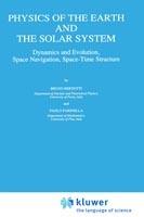 Physics of the Earth and the Solar System: Dynamics and Evolution, Space Navigation, Space-Time Structure - B. Bertotti,Paolo Farinella - cover