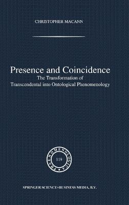 Presence and Coincidence: The Transformation of Transcendental into Ontological Phenomenology - Christopher E. Macann - cover