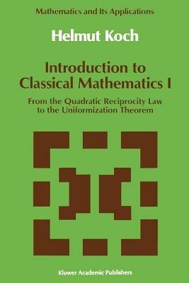 Introduction to Classical Mathematics I: From the Quadratic Reciprocity Law to the Uniformization Theorem - Helmut Koch - cover