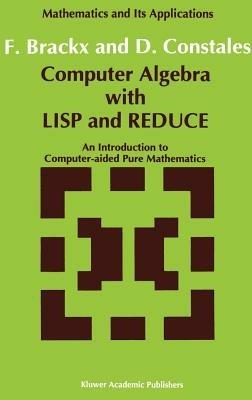 Computer Algebra with LISP and REDUCE: An Introduction to Computer-aided Pure Mathematics - F. Brackx,D. Constales - cover
