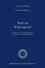 Welt im Widerspruch: Gedanken zu einer Phänomenologie als ethischer Fundamentalphilosophie
