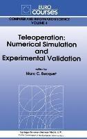 Teleoperation: Numerical Simulation and Experimental Validation - Based on the Lectures Given During the Eurocourse on Teleoperation - Numerical Simulation and Experimental Validation Held at the Joint Researce Centre, Ispra, Italy, November 18-22, 1991