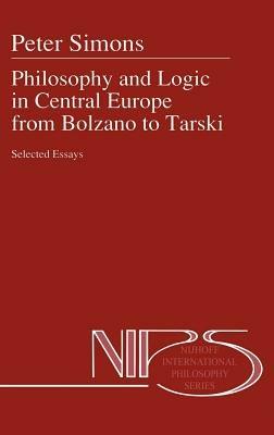 Philosophy and Logic in Central Europe from Bolzano to Tarski: Selected Essays - Peter M. Simons - cover