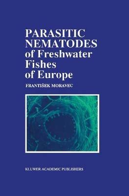Parasitic Nematodes of Freshwater Fishes of Europe - F. Moravec - cover