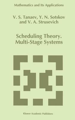 Scheduling Theory: Multi-Stage Systems - V. Tanaev,Yuri N. Sotskov,V.A. Strusevich - cover