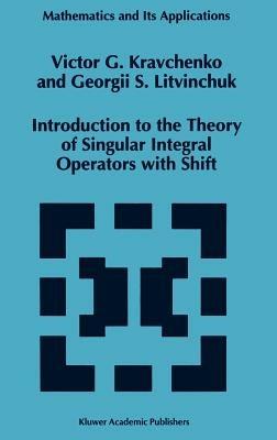 Introduction to the Theory of Singular Integral Operators with Shift - Viktor G. Kravchenko,Georgii S. Litvinchuk - cover