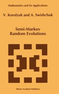 Semi-Markov Random Evolutions - Vladimir S. Korolyuk,Anatoly Swishchuk - cover