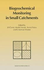Biogeochemical Monitoring in Small Catchments: Refereed Papers from BIOGEOMON, the Symposium on Ecosystem Behaviour - Evaluation of Integrated Monitoring in Small Catchments, Held in Prague, Czech Republic, September 18-20, 1993