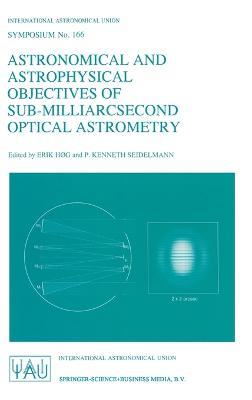 Astronomical and Astrophysical Objectives of Sub-Milliarcsecond Optical Astronomy: Proceedings of the 166th Symposium of the International Astronomical Union Held in the Hague, the Netherlands, August 15-19, 1994 - cover