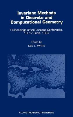 Invariant Methods in Discrete and Computational Geometry: Proceedings of the Curaçao Conference, 13–17 June, 1994 - cover