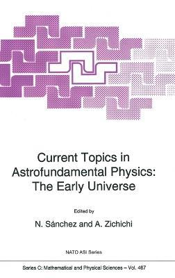 Current Topics in Astrofundamental Physics: Early Universe - Proceedings of the NATO Advanced Study Institute, Erice, Sicily, Italy, 4-16 September 1994 - cover