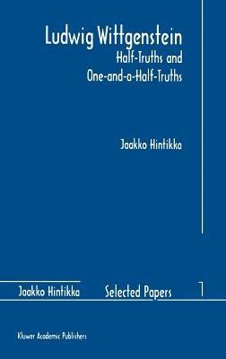 Ludwig Wittgenstein: Half-Truths and One-and-a-Half-Truths - Jaakko Hintikka - cover