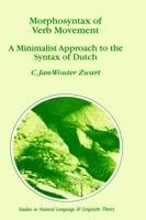 Morphosyntax of Verb Movement: A Minimalist Approach to the Syntax of Dutch - J.-W. Zwart - cover