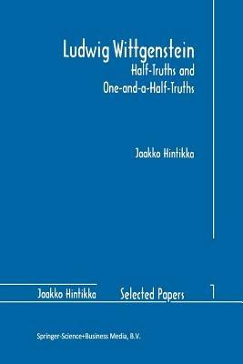 Ludwig Wittgenstein: Half-Truths and One-and-a-Half-Truths - Jaakko Hintikka - cover