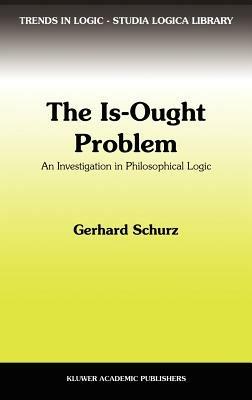 The Is-Ought Problem: An Investigation in Philosophical Logic - G. Schurz - cover
