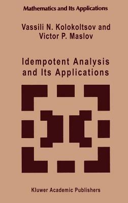 Idempotent Analysis and Its Applications - Vassili N. Kolokoltsov,Victor P. Maslov - cover