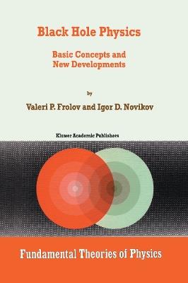 Black Hole Physics: Basic Concepts and New Developments - V. Frolov,I. Novikov - cover