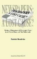 Newspapers: A Lost Cause? - Strategic Management of Newspaper Firms in the United States and the Netherlands - Patrick Hendricks - cover