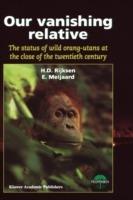 Our Vanishing Relative: The Status of Wild Orang-Utans at the Close of the Twentieth Century - H.D. Rijksen,E. Meijaard - cover