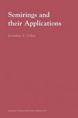 Semirings and their Applications - Jonathan S. Golan - cover