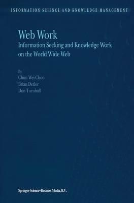 Web Work: Information Seeking and Knowledge Work on the World Wide Web - Chun Wei Choo,B. Detlor,D. Turnbull - cover