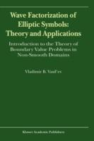 Wave Factorization of Elliptic Symbols: Theory and Applications: Introduction to the Theory of Boundary Value Problems in Non-Smooth Domains - V. Vasil'ev - cover