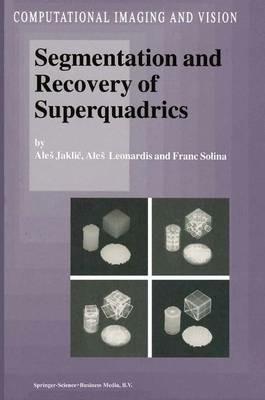 Segmentation and Recovery of Superquadrics - Ales Jaklic,Ales Leonardis,F. Solina - cover