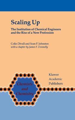 Scaling Up: The Institution of Chemical Engineers and the Rise of a New Profession - Colin Divall,Sean F. Johnston - cover