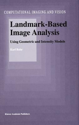 Landmark-Based Image Analysis: Using Geometric and Intensity Models - Karl Rohr - cover
