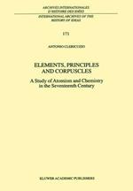 Elements, Principles and Corpuscles: A Study of Atomism and Chemistry in the Seventeenth Century