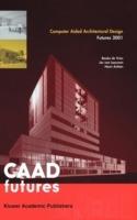Computer Aided Architectural Design Futures 2001: Proceedings of the Ninth International Conference held at the Eindhoven University of Technology, Eindhoven, The Netherlands, on July 8–11, 2011 - cover