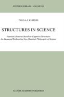 Structures in Science: Heuristic Patterns Based on Cognitive Structures An Advanced Textbook in Neo-Classical Philosophy of Science - Theo A.F. Kuipers - cover