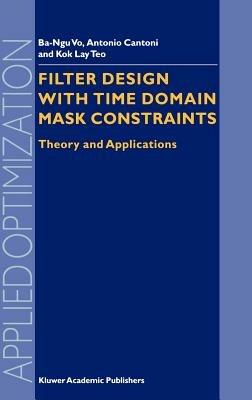 Filter Design With Time Domain Mask Constraints: Theory and Applications - Ba-Ngu Vo,Antonio Cantoni,Kok Lay Teo - cover