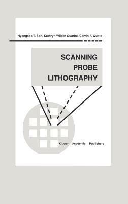 Scanning Probe Lithography - Hyongsok T. Soh,Kathryn Wilder Guarini,Calvin F. Quate - cover