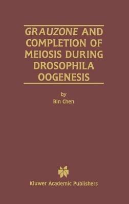 Grauzone and Completion of Meiosis During Drosophila Oogenesis - Bin Chen - cover