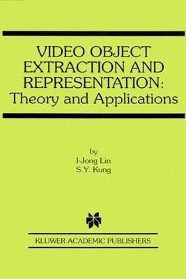 Video Object Extraction and Representation: Theory and Applications - I-Jong Lin,S.Y. Kung - cover
