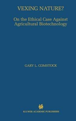 Vexing Nature?: On the Ethical Case Against Agricultural Biotechnology - Gary L. Comstock - cover