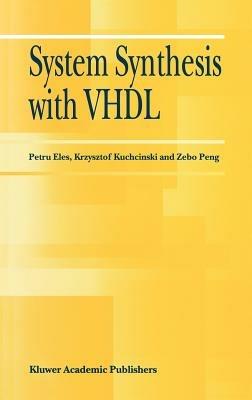 System Synthesis with VHDL - Petru Eles,Krzysztof Kuchcinski,Zebo Peng - cover