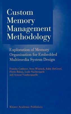 Custom Memory Management Methodology: Exploration of Memory Organisation for Embedded Multimedia System Design - Francky Catthoor,Sven Wuytack,G.E. de Greef - cover