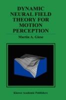 Dynamic Neural Field Theory for Motion Perception - Martin A. Giese - cover