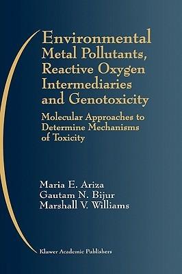 Environmental Metal Pollutants, Reactive Oxygen Intermediaries and Genotoxicity: Molecular Approaches to Determine Mechanisms of Toxicity - Maria E. Ariza,Gautam N. Bijur,Marshall V. Williams - cover
