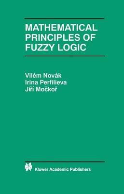 Mathematical Principles of Fuzzy Logic - Vilém Novák,Irina Perfilieva,J. Mockor - cover