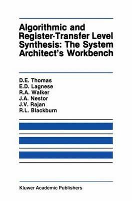 Algorithmic and Register-Transfer Level Synthesis: The System Architect’s Workbench: The System Architect's Workbench - Donald E. Thomas,Elizabeth D. Lagnese,Robert A. Walker - cover