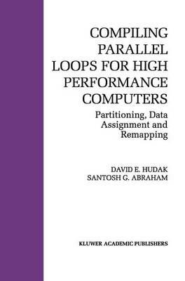 Compiling Parallel Loops for High Performance Computers: Partitioning, Data Assignment and Remapping - David E. Hudak,Santosh G. Abraham - cover