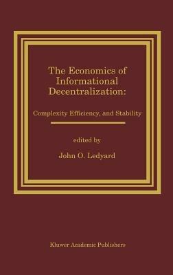 The Economics of Informational Decentralization: Complexity, Efficiency, and Stability: Essays in Honor of Stanley Reiter - cover