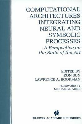 Computational Architectures Integrating Neural and Symbolic Processes: A Perspective on the State of the Art - cover