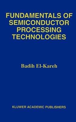 Fundamentals of Semiconductor Processing Technology - Badih El-Kareh,Lou N. Hutter - cover