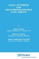 Logic Synthesis for Field-Programmable Gate Arrays - Rajeev Murgai,Robert K. Brayton,Alberto L. Sangiovanni-Vincentelli - cover