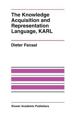 The Knowledge Acquisition and Representation Language, KARL - Dieter Fensel - cover